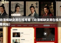 动漫稀缺资源在线观看（动漫稀缺资源在线观看网站）