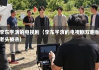 李东学演的电视剧（李东学演的电视剧双胞胎老头被杀）