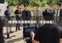 动漫东东资源团百科（东东动态）