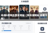 动漫h视频迅雷资源站（用动漫网站 迅雷下载）