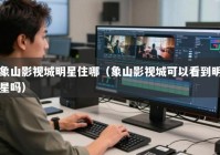 象山影视城明星住哪（象山影视城可以看到明星吗）