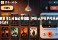 都有什么好看的电视剧（有什么好看的电视剧2025）