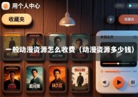 一般动漫资源怎么收费（动漫资源多少钱）