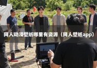 同人动漫壁纸哪里有资源（同人壁纸app）