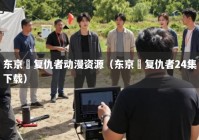 东京卍复仇者动漫资源（东京卍复仇者24集下载）