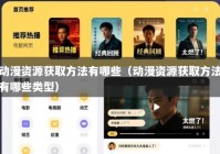 动漫资源获取方法有哪些（动漫资源获取方法有哪些类型）