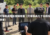 灯草和尚电影视频观看（灯草和尚几个女的扮演者）