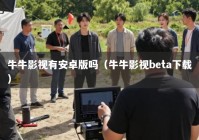 牛牛影视有安卓版吗（牛牛影视beta下载）