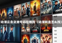 动漫云盘资源号码在哪找（动漫网盘怎么找）