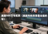 美国500次导航网（美国导航收录最全面的导）