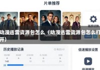 动漫迅雷资源包怎么（动漫迅雷资源包怎么打开）