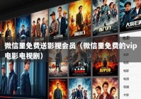 微信里免费送影视会员（微信里免费的vip电影电视剧）