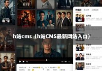 h站cms（h站CMS最新网站入口）