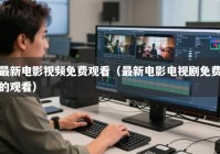 最新电影视频免费观看（最新电影电视剧免费的观看）