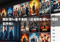 跟影视tv差不多的（还有和影视tv一样的软件吗）