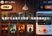 暗黑矿石采集方法教程（暗黑哪里刷宝石）