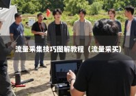 流量采集技巧图解教程（流量采买）