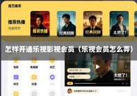 怎样开通乐视影视会员（乐视会员怎么弄）