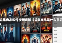 采集商品教程视频讲解（采集商品是什么意思）