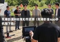 先锋影音H动漫无尽资源（先锋影音app手机版下载）