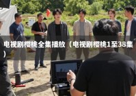 电视剧樱桃全集播放（电视剧樱桃1至38集）