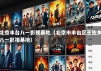 北京丰台八一影视基地（北京市丰台区王佐乡八一影视基地）