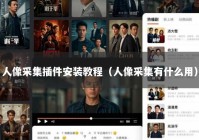 人像采集插件安装教程（人像采集有什么用）