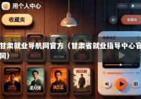 甘肃就业导航网官方（甘肃省就业指导中心官网）