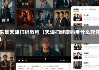 采集天津扫码教程（天津扫健康码用什么软件）