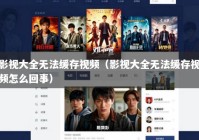 影视大全无法缓存视频（影视大全无法缓存视频怎么回事）