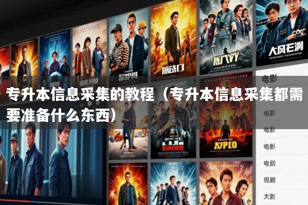 专升本信息采集的教程(专升本信息采集都需要准备什么东西)