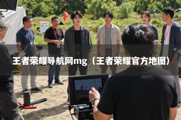 王者荣耀导航网mg(王者荣耀官方地图)