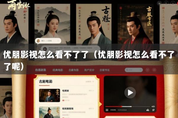 优朋影视怎么看不了了(优朋影视怎么看不了了呢)