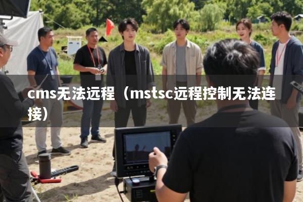 cms无法远程(mstsc远程控制无法连接)