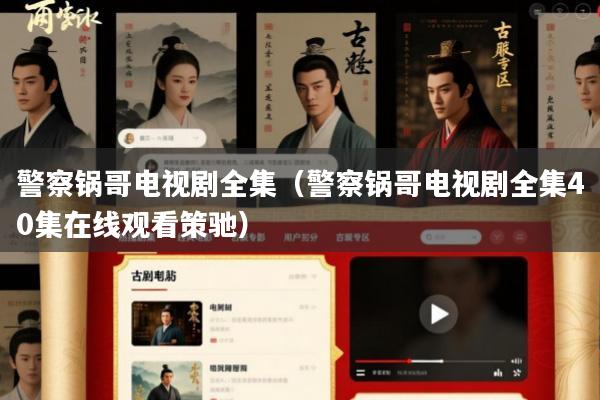 警察锅哥电视剧全集(警察锅哥电视剧全集40集在线观看策驰)