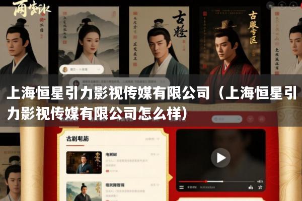 上海恒星引力影视传媒有限公司(上海恒星引力影视传媒有限公司怎么样)