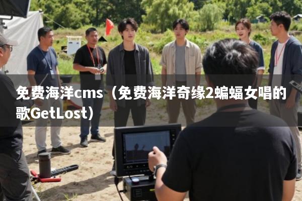 免费海洋cms(免费海洋奇缘2蝙蝠女唱的歌GetLost)