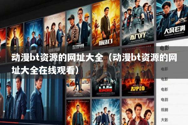 动漫bt资源的网址大全(动漫bt资源的网址大全在线观看)