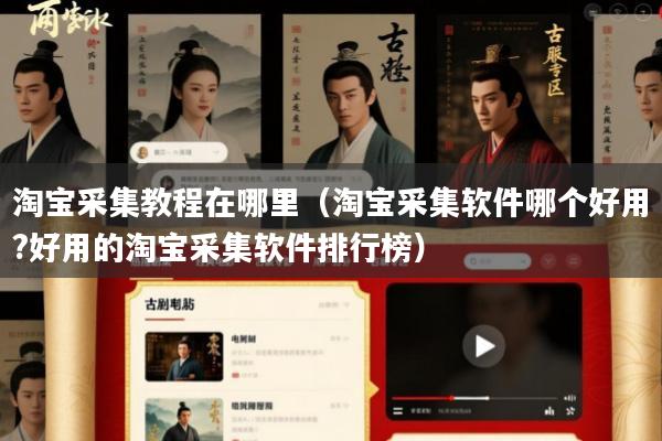 淘宝采集教程在哪里(淘宝采集软件哪个好用?好用的淘宝采集软件排行榜)
