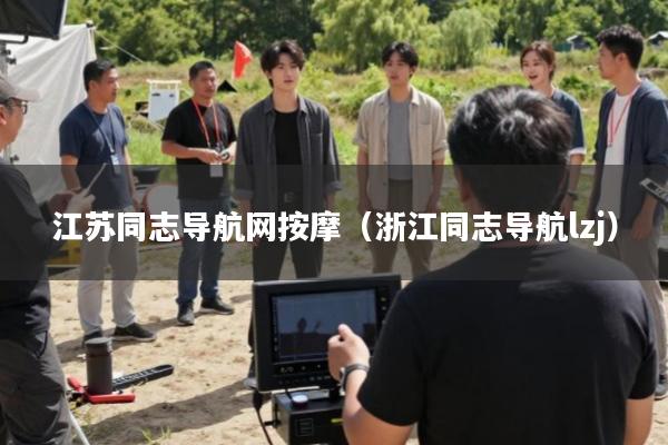 江苏同志导航网按摩(浙江同志导航lzj)