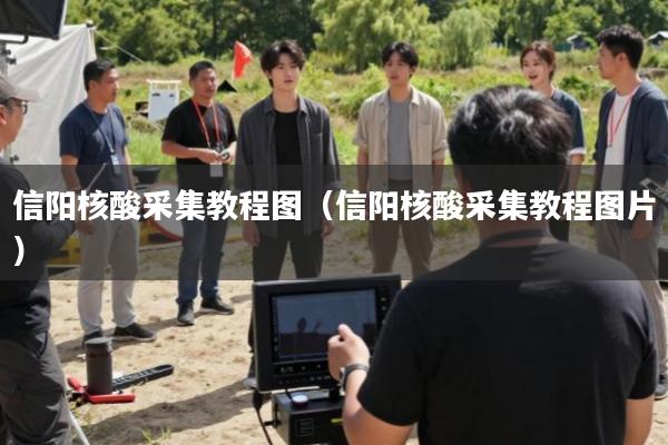 信阳核酸采集教程图(信阳核酸采集教程图片)