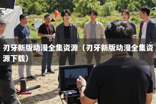 刃牙新版动漫全集资源(刃牙新版动漫全集资源下载)